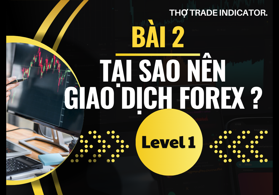 LEVEL 1-BÀI 2: TẠI SAO NÊN GIAO DỊCH FOREX?