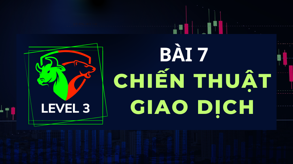 LEVEL 3-BÀI 7: CHIẾN THUẬT GIAO DỊCH 